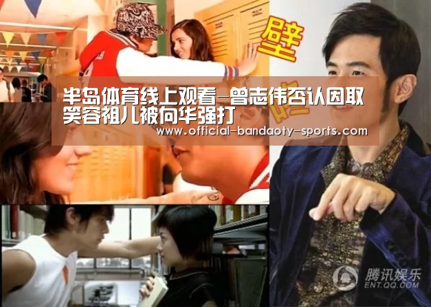 半岛体育线上观看-曾志伟否认因取笑容祖儿被向华强打(图1) 半岛体育线上观看