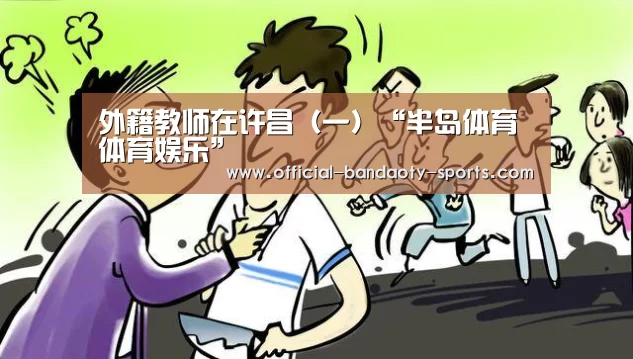 外籍教师在许昌(一)“半岛体育体育娱乐”(图1) 半岛体育下载