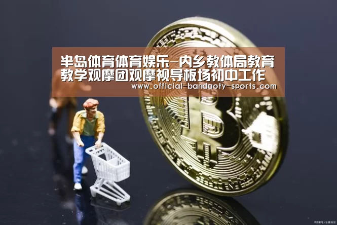 半岛体育体育娱乐-内乡教体局教育教学观摩团观摩视导板场初中工作(图3) 半岛体育线上观看